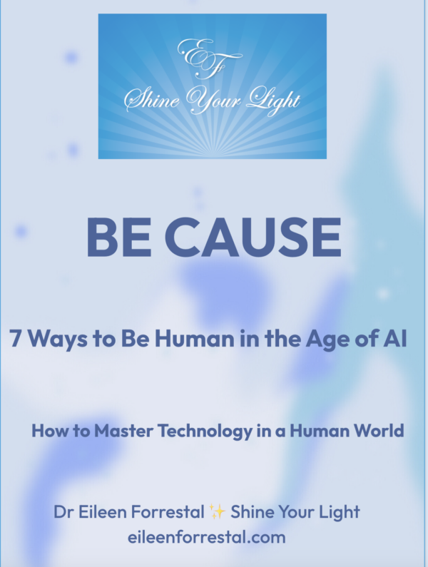 BE CAUSE — 7 Ways to Be Human in the Age of AI by Dr Eileen Forrestal